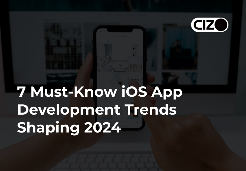 7 Must-Know iOS App Development Trends Shaping 2024