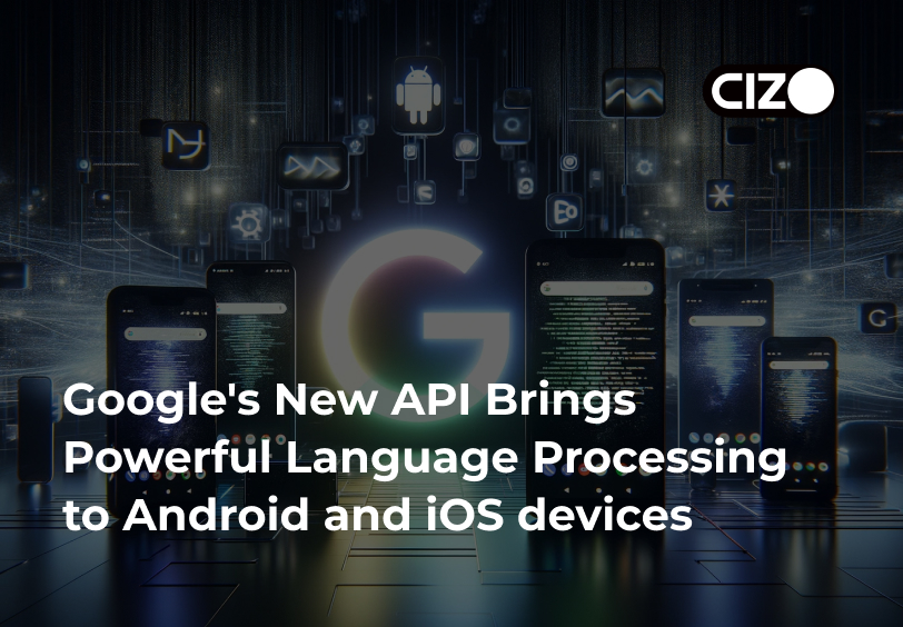 Google's New API Brings Powerful Language Processing to Android and iOS devices