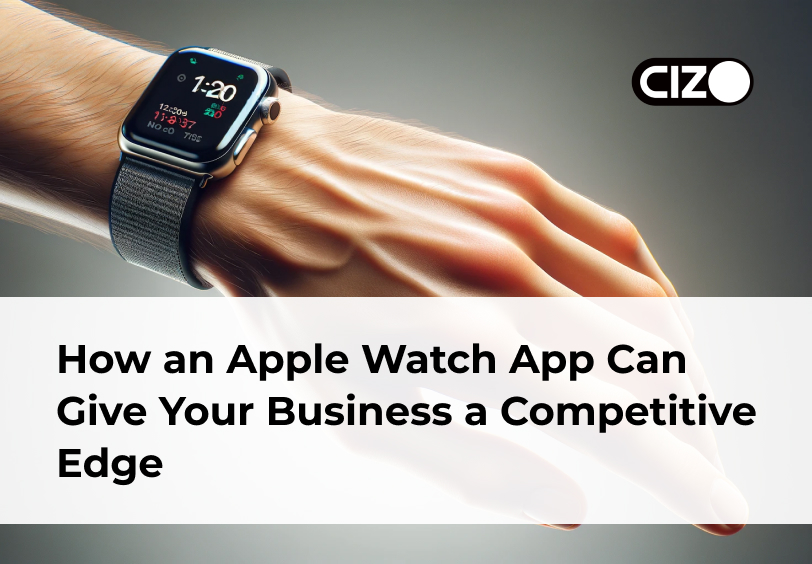 How an Apple Watch App Can Give Your Business a Competitive Edge